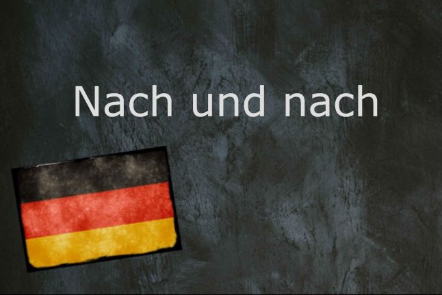 German phrase of the day: Nach und nach