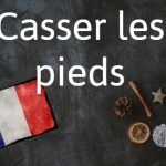 French expression of the day: Casser les pieds