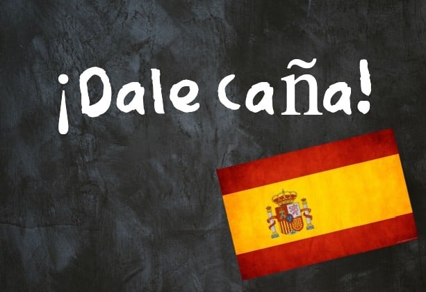 Spanish Expression of the Day: ‘¡Dale caña!’
