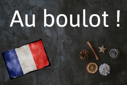 French expression of the day: Au boulot !