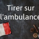 French expression of the day: Tirer sur l’ambulance
