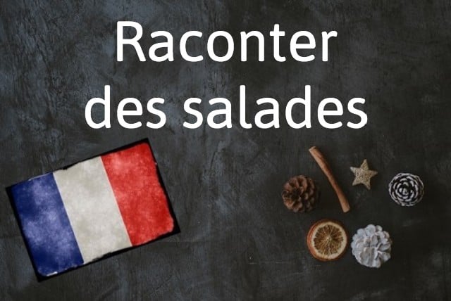 French expression of the day: Raconter des salades