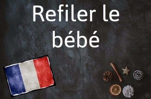 French expression of the day: Refiler le bébé