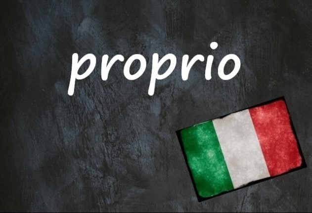 Italian word of the day: 'Proprio'