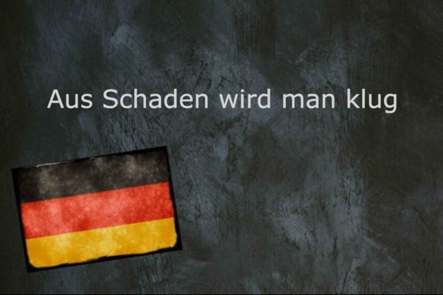 German phrase of the day: Aus Schaden wird man klug