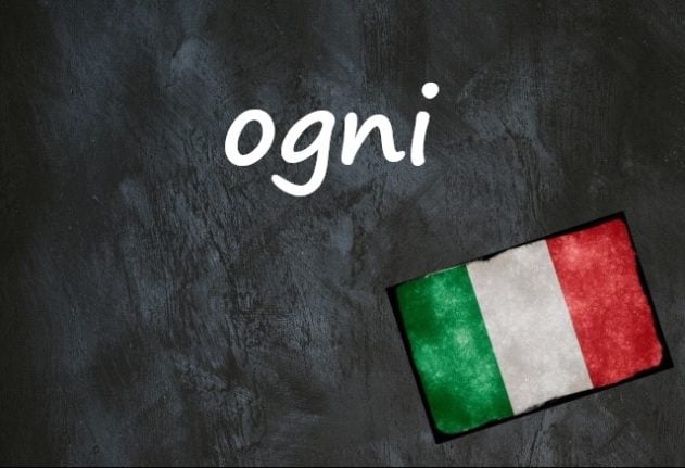 Italian word of the day: 'Ogni'