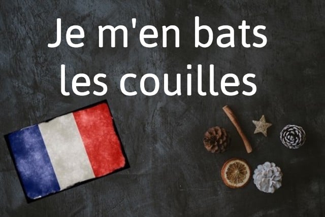 French expression of the day: Je m'en bats les couilles