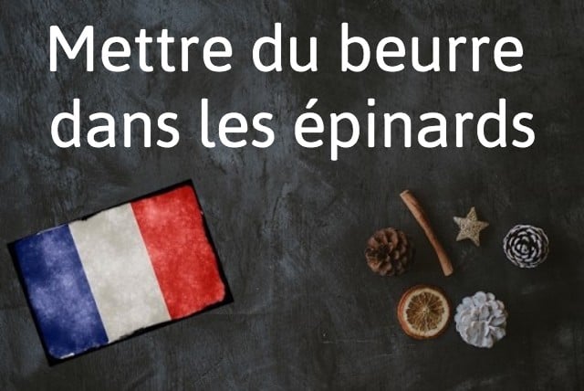 French phrase of the day: Mettre du beurre dans les épinards