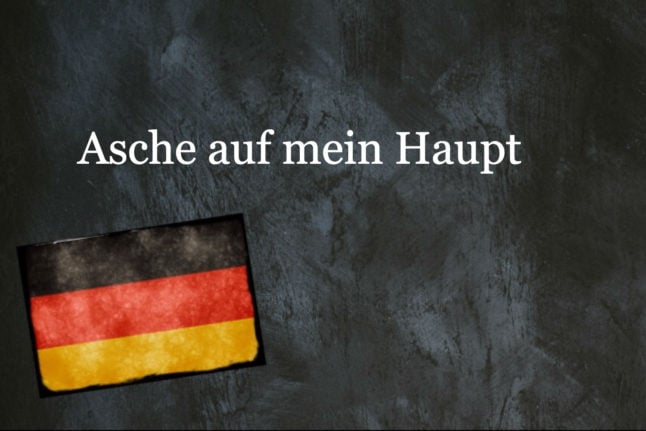 German phrase of the day: Asche auf mein Haupt