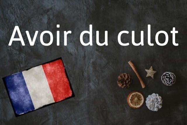 French phrase of the day: Avoir du culot
