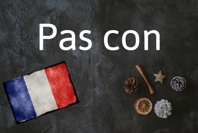 French phrase of the day: Pas con