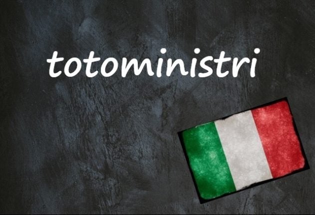 Italian word of the day: 'Totoministri'