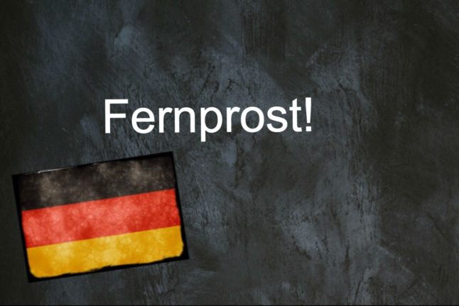 German word of the day: Fernprost!