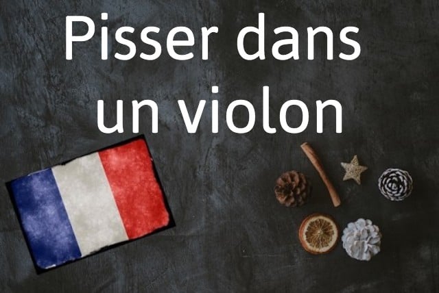 French phrase of the day: Pisser dans un violon