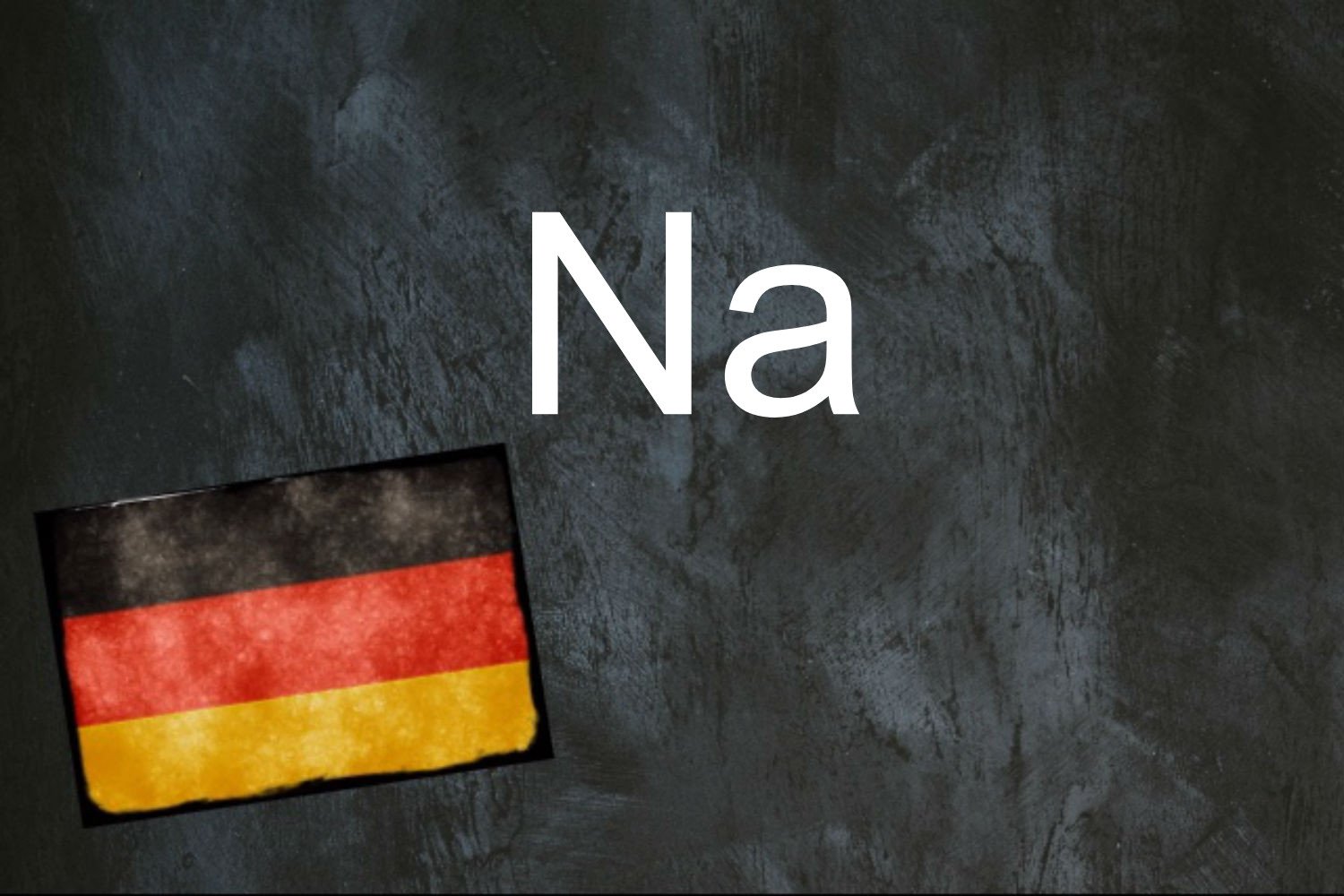 German word of the day Na