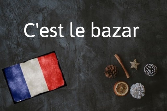 French phrase of the day: C'est le bazar