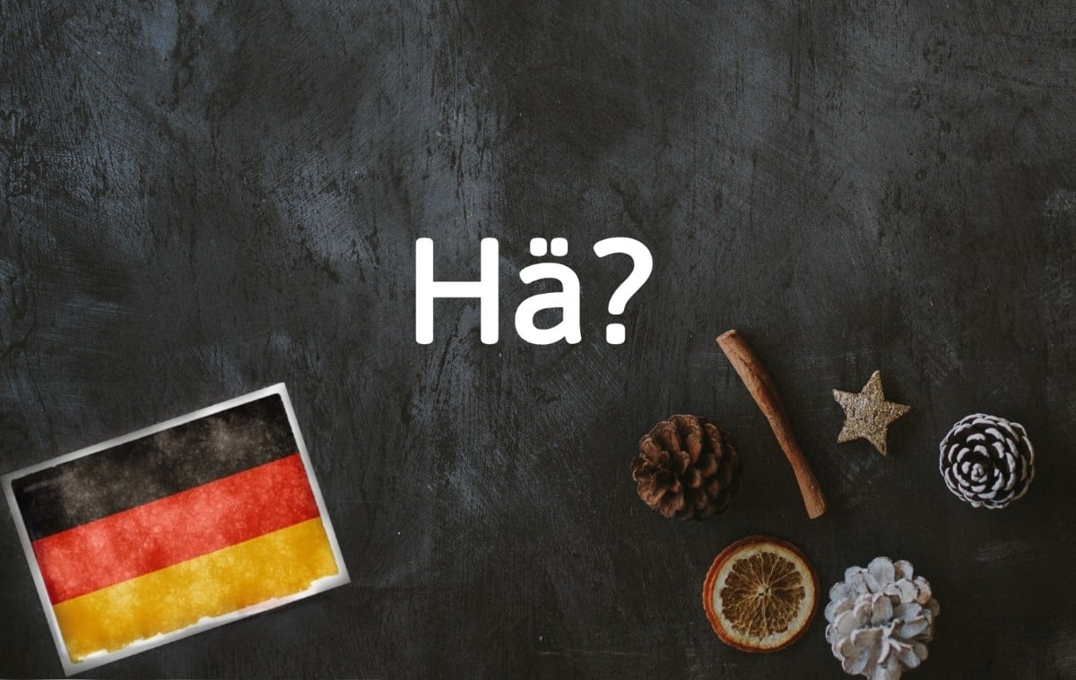 German word of the day: Hä?