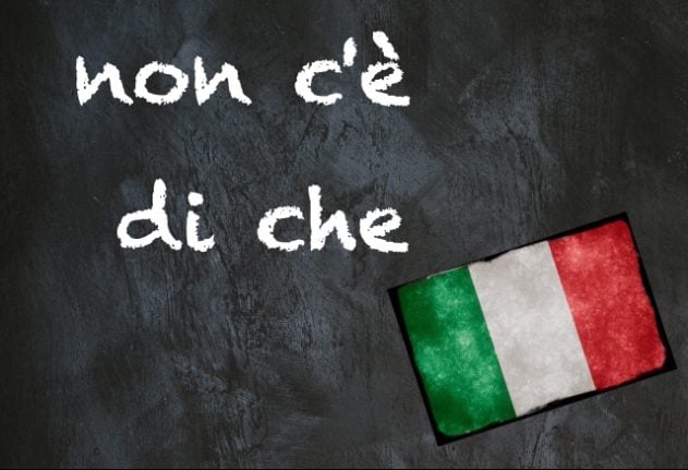 Italian expression of the day: 'Non c'è di che'
