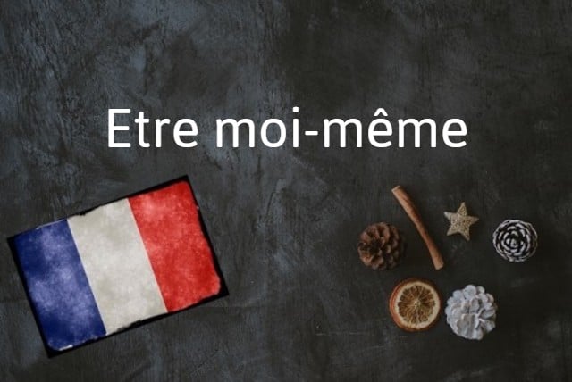 French phrase of the Day: Etre moi-même