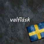 Swedish word of the day: valfläsk