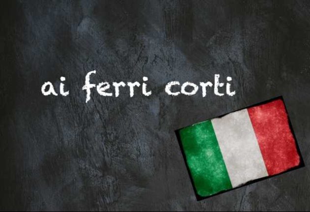 Italian expression of the day ai ferri corti