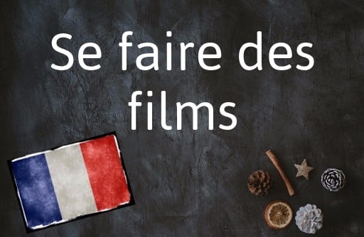French phrase of the Day: Se faire des films