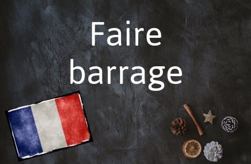 French phrase of the Day: Faire barrage