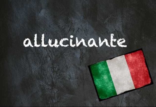 Italian word of the day allucinante