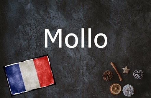 The French word of the day is 'Mollo'.