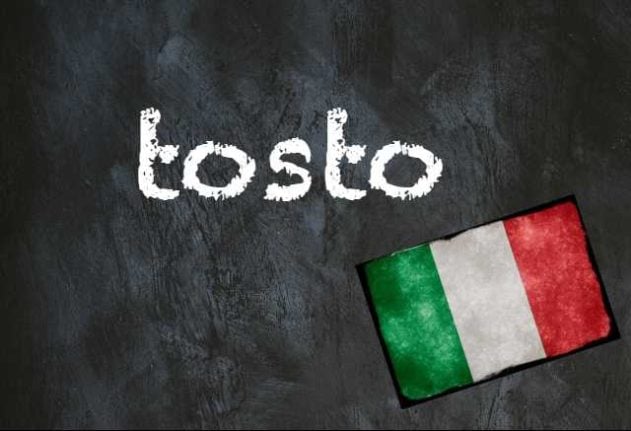 Italian word of the day tosto