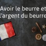French Expression of the Day: Avoir le beurre et l’argent du beurre