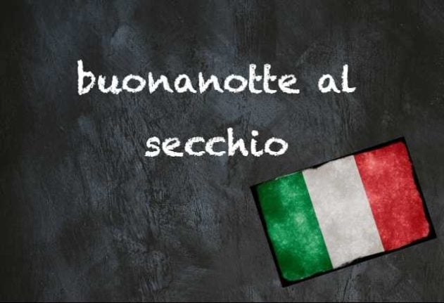 Italian expression of the day buonanotte al seccio