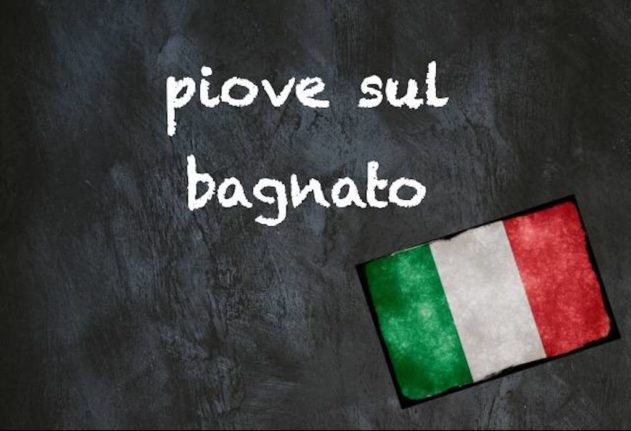 Italian expression of the day piove sul bagnato