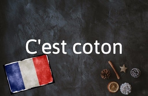 French Expression of the Day: C'est coton   