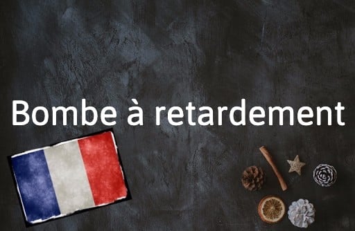 French Word of the Day: Bombe à retardement