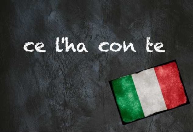 Italian expression of the day ce l'ha con te