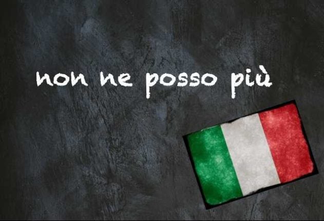 Italian expression of the day non ne posso più 