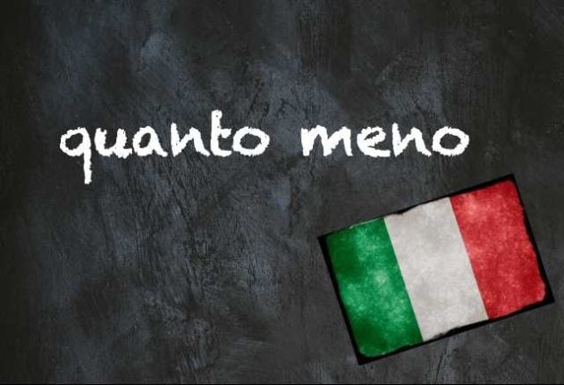 Italian word of the day quanto meno