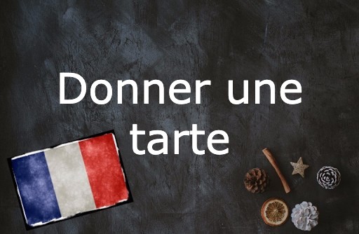 French Expression of the Day: Donner une tarte