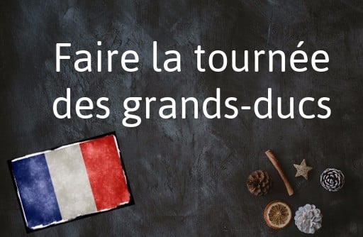 French expression of the day: Faire la tournée des grands-ducs