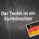 German phrase of the day: Der Teufel ist ein Eichhörnchen