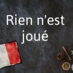 French expression of the day: Rien n’est joué
