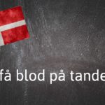 Danish expression of the day: At få blod på tanden