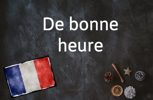 French Expression of the Day:  De bonne heure