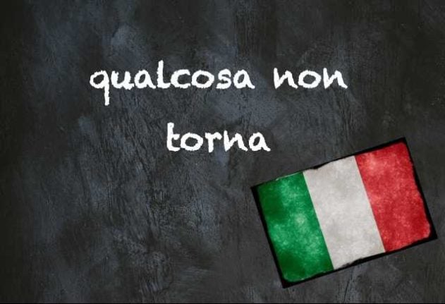 Italian expression of the day: 'Qualcosa non torna'
