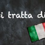 Italian expression of the day: ‘Si tratta di’