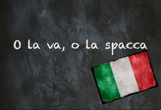 Ungkapan Italia hari ini: ‘O la va, o spacca’