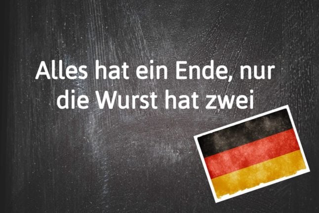 German phrase of the day: Alles hat ein Ende, nur die Wurst hat zwei