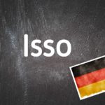 German word of the day: Isso