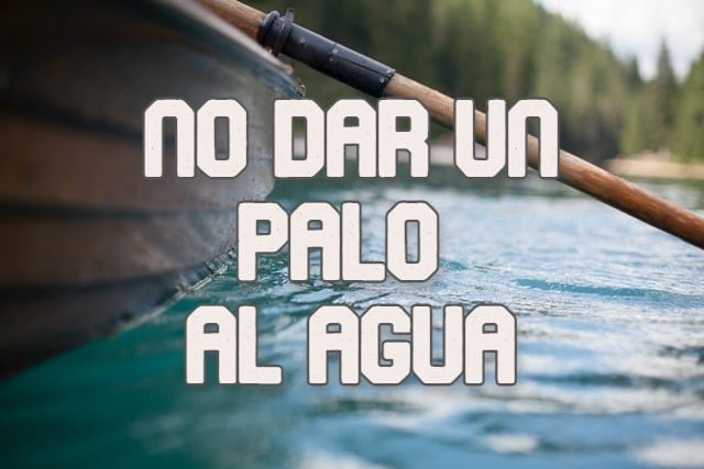 Spanish Expression of the Day: 'No dar un palo al agua'